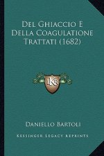 Del Ghiaccio E Della Coagulatione Trattati (1682)