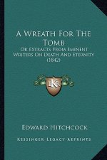 A Wreath For The Tomb: Or Extracts From Eminent Writers On Death And Eternity (1842)