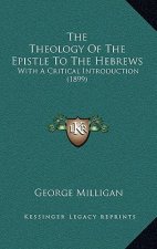 The Theology Of The Epistle To The Hebrews: With A Critical Introduction (1899)