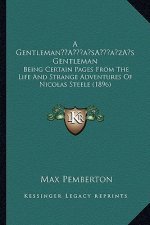 A Gentleman's Gentleman: Being Certain Pages From The Life And Strange Adventures Of Nicolas Steele (1896)