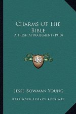 Charms Of The Bible: A Fresh Appraisement (1910)