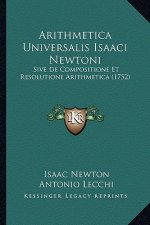 Arithmetica Universalis Isaaci Newtoni: Sive De Compositione Et Resolutione Arithmetica (1752)
