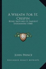 A Wreath For St. Crispin: Being Sketches Of Eminent Shoemakers (1848)
