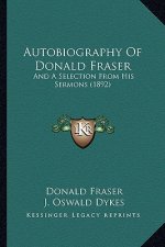 Autobiography Of Donald Fraser: And A Selection From His Sermons (1892)