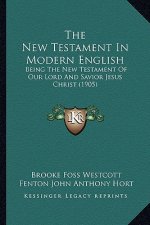 The New Testament In Modern English: Being The New Testament Of Our Lord And Savior Jesus Christ (1905)