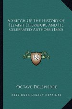 A Sketch Of The History Of Flemish Literature And Its Celebrated Authors (1860)