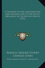 A Textbook Of The Construction And Manufacture Of The Rifled Ordnance In The British Service (1872)