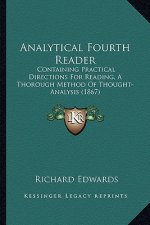 Analytical Fourth Reader: Containing Practical Directions For Reading, A Thorough Method Of Thought-Analysis (1867)