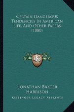 Certain Dangerous Tendencies In American Life, And Other Papers (1880)