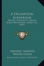A Delsartean Scrapbook: Health, Personality, Beauty, House Decoration, Dress, Etc. (1891)