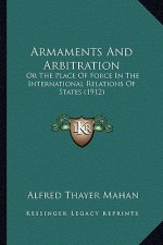 Armaments And Arbitration: Or The Place Of Force In The International Relations Of States (1912)