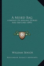 A Mixed Bag: A Medley Of Angling Stories And Sketches (1895)