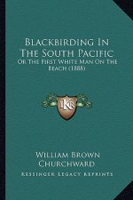 Blackbirding In The South Pacific: Or The First White Man On The Beach (1888)