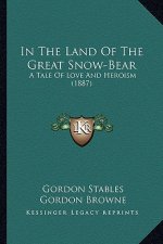 In The Land Of The Great Snow-Bear: A Tale Of Love And Heroism (1887)