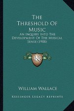 The Threshold Of Music: An Inquiry Into The Development Of The Musical Sense (1908)