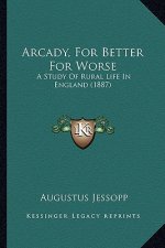 Arcady, For Better For Worse: A Study Of Rural Life In England (1887)