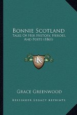Bonnie Scotland: Tales Of Her History, Heroes, And Poets (1861)