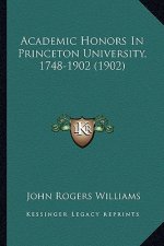 Academic Honors In Princeton University, 1748-1902 (1902)