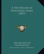 A Notebook In Northern Spain (1897)