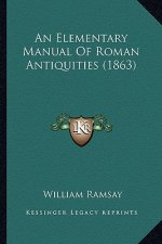 An Elementary Manual Of Roman Antiquities (1863)