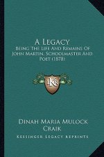A Legacy: Being The Life And Remains Of John Martin, Schoolmaster And Poet (1878)