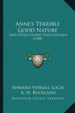 Anne's Terrible Good Nature: And Other Stories For Children (1908)