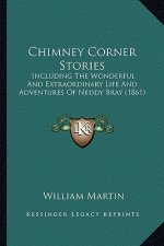 Chimney Corner Stories: Including The Wonderful And Extraordinary Life And Adventures Of Neddy Bray (1861)