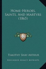 Home-Heroes, Saints, And Martyrs (1865)