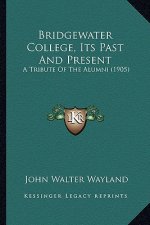 Bridgewater College, Its Past And Present: A Tribute Of The Alumni (1905)