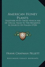 American Honey Plants: Together With Those Which Are Of Special Value To The Beekeeper As Sources Of Pollen (1920)