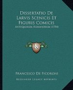 Dissertatio De Larvis Scenicis Et Figuris Comicis: Antiquorum Romanorum (1754)
