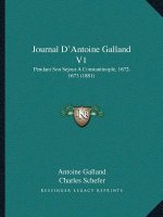 Journal D'Antoine Galland V1: Pendant Son Sejour A Constantinople, 1672-1673 (1881)