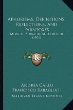 Aphorisms, Definitions, Reflections, And Paradoxes: Medical, Surgical And Dietetic (1901)