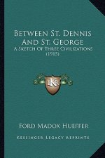 Between St. Dennis And St. George: A Sketch Of Three Civilizations (1915)