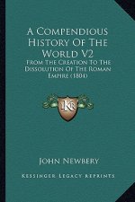 A Compendious History Of The World V2: From The Creation To The Dissolution Of The Roman Empire (1804)