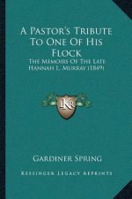 A Pastor's Tribute To One Of His Flock: The Memoirs Of The Late Hannah L. Murray (1849)