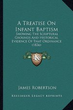 A Treatise On Infant Baptism: Showing The Scriptural Grounds And Historical Evidence Of That Ordinance (1836)