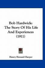 Bob Hardwick: The Story Of His Life And Experiences (1911)