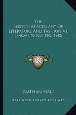 The Boston Miscellany Of Literature And Fashion V1: January To July, 1842 (1842)