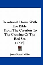 Devotional Hours With The Bible: From The Creation To The Crossing Of The Red Sea (1908)