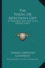 The Token, Or Affection's Gift: A Christmas And New Year's Present (1842)