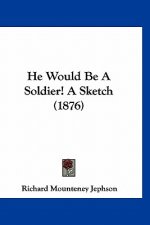 He Would Be A Soldier! A Sketch (1876)