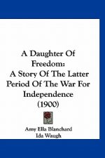 A Daughter Of Freedom: A Story Of The Latter Period Of The War For Independence (1900)