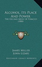 Alcohol, Its Place And Power: The Use And Abuse Of Tobacco (1880)