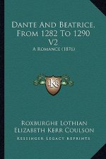 Dante And Beatrice, From 1282 To 1290 V2: A Romance (1876)