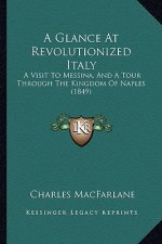 A Glance At Revolutionized Italy: A Visit To Messina, And A Tour Through The Kingdom Of Naples (1849)