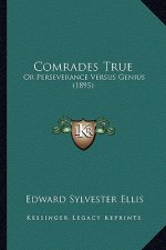 Comrades True: Or Perseverance Versus Genius (1895)
