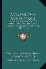A Tale of Two Conventions: Being an Account of the Republican and Democratic National Convention of June, 1912 (1912)