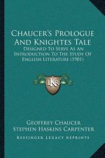 Chaucer's Prologue And Knightes Tale: Designed To Serve As An Introduction To The Study Of English Literature (1901)