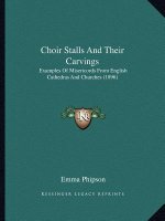 Choir Stalls And Their Carvings: Examples Of Misericords From English Cathedras And Churches (1896)